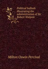 Political ballads illustrating the administration of Sir Robert Walpole