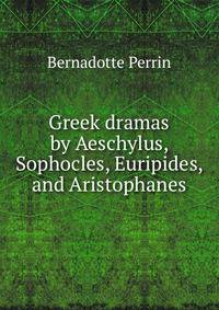 Greek dramas by Aeschylus, Sophocles, Euripides, and Aristophanes