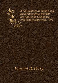 A half century as mining and exploration geologist with the Anaconda Company: oral history transcript, 1991