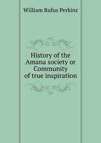 History of the Amana society or Community of true inspiration