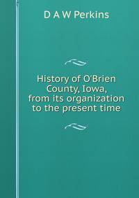 History of O'Brien County, Iowa, from its organization to the present time