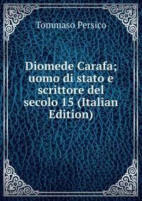 Diomede Carafa; uomo di stato e scrittore del secolo 15 (Italian Edition)