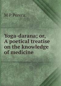 Yoga-darana; or, A poetical treatise on the knowledge of medicine