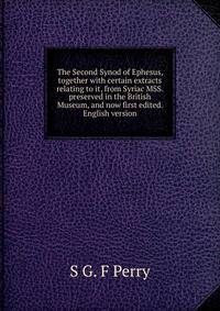 The Second Synod of Ephesus, together with certain extracts relating to it, from Syriac MSS. preserved in the British Museum, and now first edited. English version