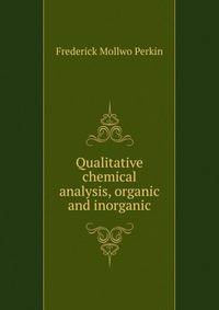 Qualitative chemical analysis, organic and inorganic