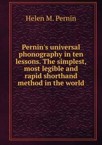 Pernin's universal phonography in ten lessons. The simplest, most legible and rapid shorthand method in the world