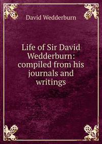 Life of Sir David Wedderburn: compiled from his journals and writings