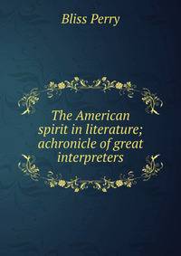 The American spirit in literature; achronicle of great interpreters