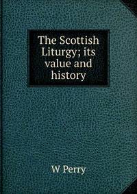 The Scottish Liturgy; its value and history