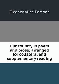 Our country in poem and prose; arranged for collateral and supplementary reading