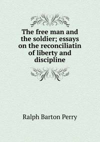 The free man and the soldier; essays on the reconciliatin of liberty and discipline