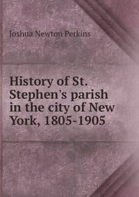 History of St. Stephen's parish in the city of New York, 1805-1905