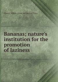 Bananas; nature's institution for the promotion of laziness