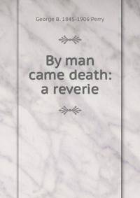 By man came death: a reverie