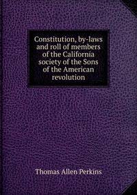 Constitution, by-laws and roll of members of the California society of the Sons of the American revolution