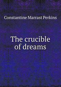 The crucible of dreams
