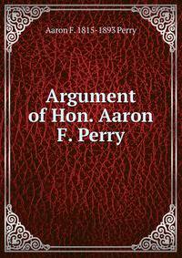 Argument of Hon. Aaron F. Perry