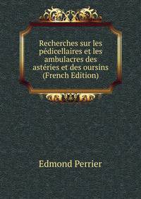 Recherches sur les pedicellaires et les ambulacres des asteries et des oursins (French Edition)
