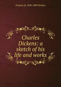 Charles Dickens: a sketch of his life and works