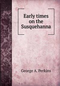 Early times on the Susquehanna