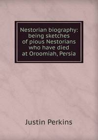 Nestorian biography: being sketches of pious Nestorians who have died at Oroomiah, Persia