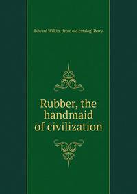 Rubber, the handmaid of civilization
