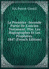 La Premi?re -Seconde Partie De L'ancien Testament: Ptie. Les Hagiographes Et Les Proph?tes. 1847 (French Edition)