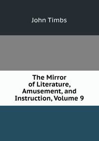 The Mirror of Literature, Amusement, and Instruction, Volume 9
