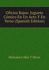 Oficios Bajos: Juguete Comico En Un Acto Y En Verso (Spanish Edition)