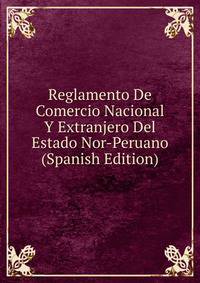 Reglamento De Comercio Nacional Y Extranjero Del Estado Nor-Peruano (Spanish Edition)