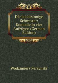 Die leichtsinnige Schwester: Komodie in vier Aufzugen (German Edition)