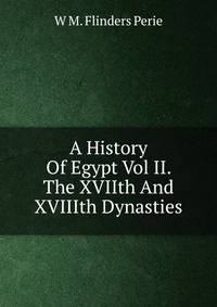 A History Of Egypt Vol II. The XVIIth And XVIIIth Dynasties