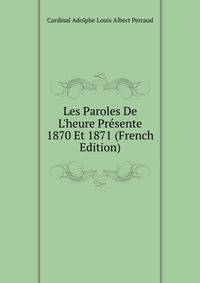 Les Paroles De L'heure Pr?sente 1870 Et 1871 (French Edition)
