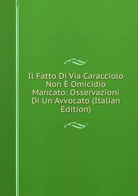 Il Fatto Di Via Caracciolo Non E Omicidio Mancato: Osservazioni Di Un Avvocato (Italian Edition)
