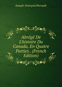Abr?g? De L'histoire Du Canada, En Quatre Parties . (French Edition)