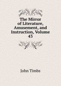 The Mirror of Literature, Amusement, and Instruction, Volume 43
