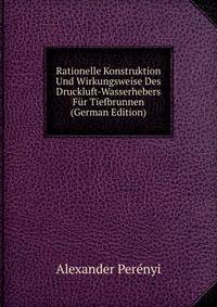 Rationelle Konstruktion Und Wirkungsweise Des Druckluft-Wasserhebers Fur Tiefbrunnen (German Edition)