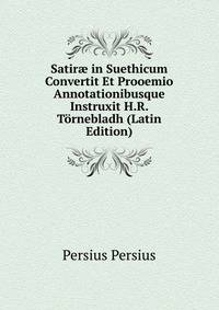 Satir? in Suethicum Convertit Et Prooemio Annotationibusque Instruxit H.R. Tornebladh (Latin Edition)