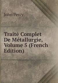 Traite Complet De Metallurgie, Volume 5 (French Edition)