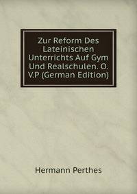 Zur Reform Des Lateinischen Unterrichts Auf Gym Und Realschulen. O. V.P (German Edition)
