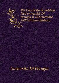 Per Una Festa Scientifica Nell'universit? Di Perugia Il 18 Settembre 1890 (Italian Edition)