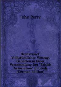 Drehkreisel: Volkst?mlicher Vortrag, Gehalten in Einer Versammlung Der "British Association" in Leeds (German Edition)