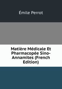 Matiere Medicale Et Pharmacopee Sino-Annamites (French Edition)