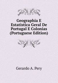 Geographia E Estatistica Geral De Portugal E Colonias (Portuguese Edition)
