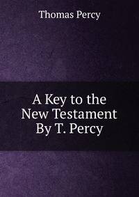 A Key to the New Testament By T. Percy.
