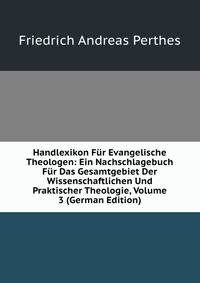 Handlexikon Fur Evangelische Theologen: Ein Nachschlagebuch Fur Das Gesamtgebiet Der Wissenschaftlichen Und Praktischer Theologie, Volume 3 (German Edition)