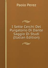 I Sette Cerchi Del Purgatorio Di Dante Saggio Di Studi (Italian Edition)