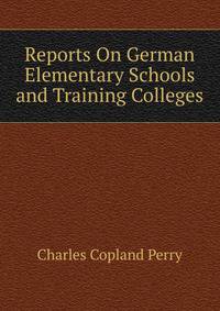 Reports On German Elementary Schools and Training Colleges