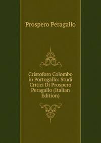 Cristoforo Colombo in Portogallo: Studi Critici Di Prospero Peragallo (Italian Edition)