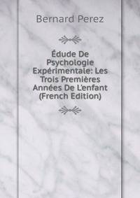 ?dude De Psychologie Exp?rimentale: Les Trois Premi?res Ann?es De L'enfant (French Edition)